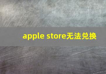 apple store无法兑换